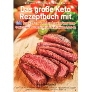 Weidenfeld, Jonas Ketogene Ernährung Kochbuch XXL: Das große Keto Rezeptbuch mit 100 leckeren kohlenhydratarmen Gerichten & vollständigen Nährwertangaben Weidenfeld, Jonas Ketogene Ernährung Kochbuch XXL: Das große Keto Rezeptbuch mit 100 leckeren kohlenhydratarmen Gerichten & vollständigen Nährwertangaben