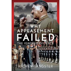 Sangster, Andrew Sangster Why Appeasement Failed: The Ignored Evidence Sangster, Andrew Sangster Why Appeasement Failed: The Ignored Evidence
