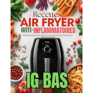 abfr Recettes Air Fryer Anti-Inflammatoires et IG Bas : 150 Recettes Saines et Colorées pour Perdre du Poids, Réduire l’Inflammation et Retrouver la Santé ... faibles en sucre pour booster votre énergie abfr Recettes Air Fryer Anti-Inflammatoires et IG Bas : 150 Recettes Saines et Colorées pour Perdre du Poids, Réduire l’Inflammation et Retrouver la Santé ... faibles en sucre pour booster votre énergie