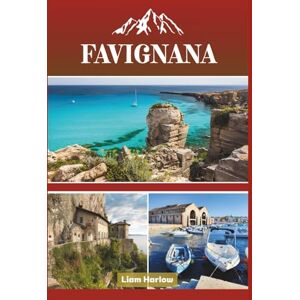 Harlow, Liam Guida Turistica di Favignana 2026 (a colori): Alla scoperta del gioiello delle Isole Egadi: spiagge assolate, cultura senza tempo e avventure costiere Harlow, Liam Guida Turistica di Favignana 2026 (a colori): Alla scoperta del gioiello delle Isole Egadi: spiagge assolate, cultura senza tempo e avventure costiere