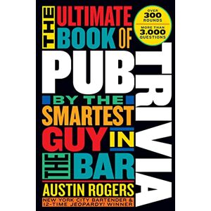 Rogers, Austin The Ultimate Book of Pub Trivia by the Smartest Guy in the Bar: Over 300 Rounds and More Than 3,000 Questions Rogers, Austin The Ultimate Book of Pub Trivia by the Smartest Guy in the Bar: Over 300 Rounds and More Than 3,000 Questions