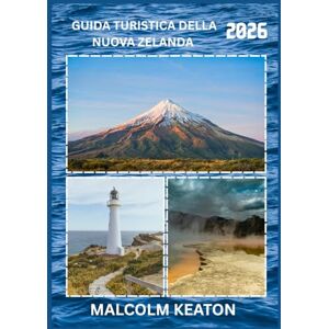 KEATON, MALCOLM GUIDA TURISTICA DELLA NUOVA ZELANDA 2026: Vivi la capitale storica della Nuova Zelanda come un abitante del posto: luoghi iconici, tesori segreti, ... e consigli da esperti per un viaggio perfetto KEATON, MALCOLM GUIDA TURISTICA DELLA NUOVA ZELANDA 2026: Vivi la capitale storica della Nuova Zelanda come un abitante del posto: luoghi iconici, tesori segreti, ... e consigli da esperti per un viaggio perfetto