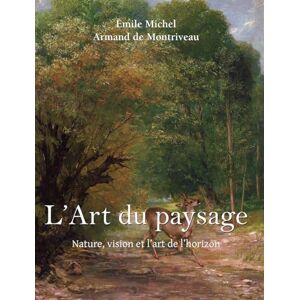 Michel, Émile L’Art du paysage: Nature, vision et l'art de l'horizon Michel, Émile L’Art du paysage: Nature, vision et l'art de l'horizon