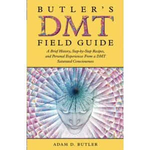 Butler, Adam D. Butler's DMT Field Guide: A Brief History, Step-by-Step Recipes, and Personal Experiences From a DMT Saturated Consciousness Butler, Adam D. Butler's DMT Field Guide: A Brief History, Step-by-Step Recipes, and Personal Experiences From a DMT Saturated Consciousness