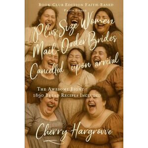 Hargrove, Cherry Plus Size Women Mail-Order Brides -Cancelled upon Arrival: Rejected Brides, Heavenly Humor, and the Birth of the 1890s Mail-Order Husbands Club (Plus Size Bride: Historical Romance Series) Hargrove, Cherry Plus Size Women Mail-Order Brides -Cancelled upon Arrival: Rejected Brides, Heavenly Humor, and the Birth of the 1890s Mail-Order Husbands Club (Plus Size Bride: Historical Romance Series)
