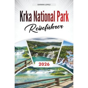 Lopez, Darwin KRKA NATIONALPARK REISEFÜHRER 2026: Entdecken Sie versteckte Schätze, historische Sehenswürdigkeiten, Reisetipps und unvergessliche Urlaubserlebnisse Lopez, Darwin KRKA NATIONALPARK REISEFÜHRER 2026: Entdecken Sie versteckte Schätze, historische Sehenswürdigkeiten, Reisetipps und unvergessliche Urlaubserlebnisse