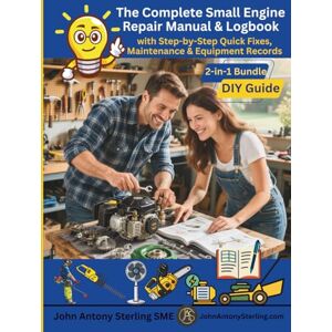 Sterling SME, John Antony The Complete Small Engine Repair Manual & Logbook: 2-in-1 Bundle – DIY Guide with Step-by-Step Quick Fixes, Maintenance logs, and Equipment Records (The Fix It & Maintain It Series) Sterling SME, John Antony The Complete Small Engine Repair Manual & Logbook: 2-in-1 Bundle – DIY Guide with Step-by-Step Quick Fixes, Maintenance logs, and Equipment Records (The Fix It & Maintain It Series)