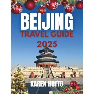 HUTTO, KAREN BEIJING CHRISTMAS TRAVEL GUIDE 2025 HUTTO, KAREN BEIJING CHRISTMAS TRAVEL GUIDE 2025