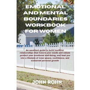 ROHN, JOHN EMOTIONAL AND MENTAL BOUNDARIES WORKBOOK FOR WOMEN: An excellent guide to build healthier relationships that honors your needs and values protect your ... inner peace confidence and sustained growth. ROHN, JOHN EMOTIONAL AND MENTAL BOUNDARIES WORKBOOK FOR WOMEN: An excellent guide to build healthier relationships that honors your needs and values protect your ... inner peace confidence and sustained growth.