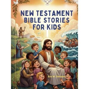 DENSON, EVE W. NEW TESTAMENT BIBLE STORIES FOR KIDS DENSON, EVE W. NEW TESTAMENT BIBLE STORIES FOR KIDS