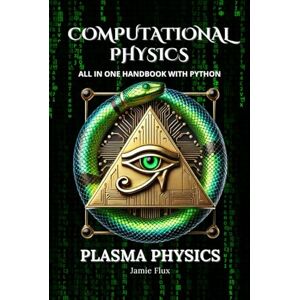 Flux, Jamie Computational Physics Plasma Physics: Comprehensive All in One Handbook With Python Flux, Jamie Computational Physics Plasma Physics: Comprehensive All in One Handbook With Python