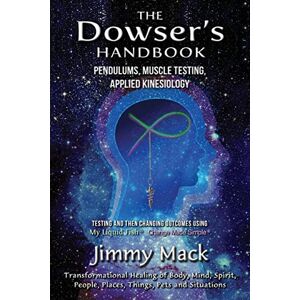 Mack, Jimmy The Dowser's Handbook: Pendulums, Muscle Testing, Applied Kinesiology (Testing and then changing outcomes using My Liquid Fish Change Made Simple) Mack, Jimmy The Dowser's Handbook: Pendulums, Muscle Testing, Applied Kinesiology (Testing and then changing outcomes using My Liquid Fish Change Made Simple)