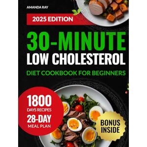 Ray, Amanda 30-Minute Low Cholesterol Diet Cookbook for Beginners: 1800 Days of Healthy, Easy, Quick & Delicious Recipes to Support Heart Health and Wellness. ... (Quick & Easy, Healthy Diet Recipes Books) Ray, Amanda 30-Minute Low Cholesterol Diet Cookbook for Beginners: 1800 Days of Healthy, Easy, Quick & Delicious Recipes to Support Heart Health and Wellness. ... (Quick & Easy, Healthy Diet Recipes Books)