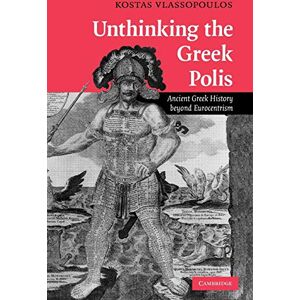 Vlassopoulos, Kostas Unthinking the Greek Polis: Ancient Greek History beyond Eurocentrism Vlassopoulos, Kostas Unthinking the Greek Polis: Ancient Greek History beyond Eurocentrism