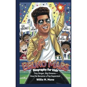 Mone, Willie M. BRUNO MARS BIOGRAPHY FOR KIDS: TINY SINGER, BIG DREAMS – HOW HE BECAME A POP SUPERSTAR Mone, Willie M. BRUNO MARS BIOGRAPHY FOR KIDS: TINY SINGER, BIG DREAMS – HOW HE BECAME A POP SUPERSTAR