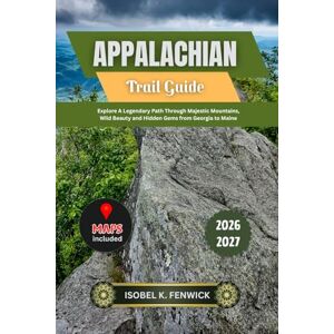 Fenwick, Isobel K. Appalachian Trail Guide 2026 2027: Explore A Legendary Path Through Majestic Mountains, Wild Beauty and Hidden Gems from Georgia to Maine (Journeys of Desire and Discovery) Fenwick, Isobel K. Appalachian Trail Guide 2026 2027: Explore A Legendary Path Through Majestic Mountains, Wild Beauty and Hidden Gems from Georgia to Maine (Journeys of Desire and Discovery)