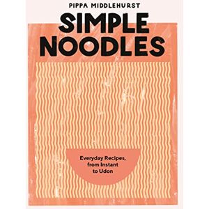 Middlehurst, Pippa Simple Noodles: Everyday Recipes Using Packet Noodles: Everyday Recipes, from Instant to Udon Middlehurst, Pippa Simple Noodles: Everyday Recipes Using Packet Noodles: Everyday Recipes, from Instant to Udon