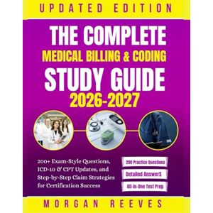 Reeves, Morgan The Complete Medical Billing & Coding Study Guide 2026–2027: 200+ Exam-Style Questions, ICD-10 & CPT Updates, and Step-by-Step Claim Strategies for Certification Success Reeves, Morgan The Complete Medical Billing & Coding Study Guide 2026–2027: 200+ Exam-Style Questions, ICD-10 & CPT Updates, and Step-by-Step Claim Strategies for Certification Success