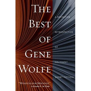 Wolfe, Gene Best of Gene Wolfe, The: A Definitive Retrospective of His Finest Short Fiction Wolfe, Gene Best of Gene Wolfe, The: A Definitive Retrospective of His Finest Short Fiction