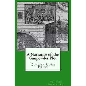 Gerard S.J., Fr. John Narrative of the Gunpowder Plot: Quanta Cura Press Gerard S.J., Fr. John Narrative of the Gunpowder Plot: Quanta Cura Press