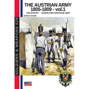 Acerbi, Enrico The Austrian Army 1805-1809 Vol. 1 The Infantry: 29 (History of Soldiers and weapons book) Acerbi, Enrico The Austrian Army 1805-1809 Vol. 1 The Infantry: 29 (History of Soldiers and weapons book)