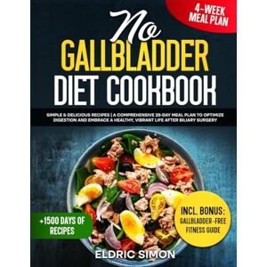 Simon, Eldric No gallbladder diet cookbook: Simple & Delicious Recipes A Comprehensive 28-Day Meal Plan to Optimize Digestion and Embrace a Healthy, Vibrant Life After Biliary Surgery Simon, Eldric No gallbladder diet cookbook: Simple & Delicious Recipes A Comprehensive 28-Day Meal Plan to Optimize Digestion and Embrace a Healthy, Vibrant Life After Biliary Surgery