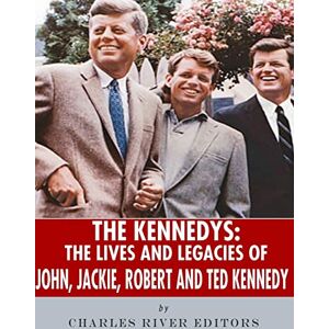 Charles River Editors The Kennedys: The Lives and Legacies of John, Jackie, Robert, and Ted Kennedy Charles River Editors The Kennedys: The Lives and Legacies of John, Jackie, Robert, and Ted Kennedy