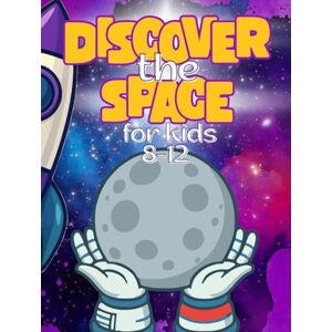 Publishing, Moonqual Discover the Space For Kids 8-12: An Exciting Space Journey for Boys and Girls. Children's Learning books — Learn Planets, Explore the Universe, and ... Awesome Gifts for Kids 8-12 by Moonqual Publishing, Moonqual Discover the Space For Kids 8-12: An Exciting Space Journey for Boys and Girls. Children's Learning books — Learn Planets, Explore the Universe, and ... Awesome Gifts for Kids 8-12 by Moonqual
