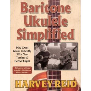 Reid, Harvey Baritone Ukulele Simplified: Play Great Music Instantly With New Tunings & Partial Capos Reid, Harvey Baritone Ukulele Simplified: Play Great Music Instantly With New Tunings & Partial Capos