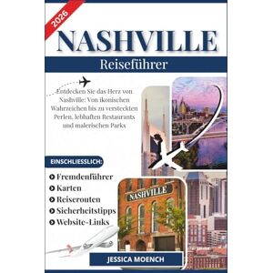 Moench, Jessica NASHVILLE REISEFÜHRER 2026: Entdecken Sie das Herz von Nashville: Von ikonischen Wahrzeichen bis zu versteckten Perlen, lebhaften Restaurants und malerischen Parks Moench, Jessica NASHVILLE REISEFÜHRER 2026: Entdecken Sie das Herz von Nashville: Von ikonischen Wahrzeichen bis zu versteckten Perlen, lebhaften Restaurants und malerischen Parks