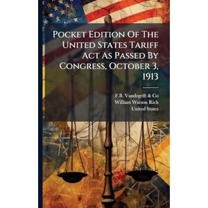 Pocket Edition Of The United States Tariff Act As Passed By Congress, October 3, 1913: Together With Schedule Of Articles Revised To January 1, 1914, With Rate Of Duty And Paragraph Of Law Pocket Edition Of The United States Tariff Act As Passed By Congress, October 3, 1913: Together With Schedule Of Articles Revised To January 1, 1914, With Rate Of Duty And Paragraph Of Law