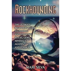 Silva Rockhounding: The Ultimate Beginner’s Guide to Finding and Studying Rocks, Gems, Minerals, Agates, and Fossils (Spiritual and Physical) Silva Rockhounding: The Ultimate Beginner’s Guide to Finding and Studying Rocks, Gems, Minerals, Agates, and Fossils (Spiritual and Physical)