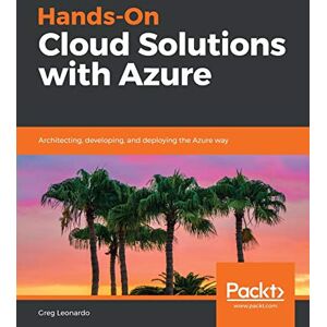 Leonardo, Greg Hands-On Cloud Solutions with Azure: Architecting, developing, and deploying the Azure way Leonardo, Greg Hands-On Cloud Solutions with Azure: Architecting, developing, and deploying the Azure way