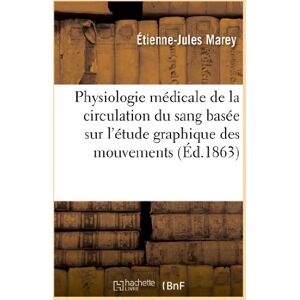 Collectif Physiologie médicale de la circulation du sang basée sur l'étude graphique des mouvements: Du Coeur Et Du Pouls Artériel: Avec Application Aux Maladies de l'Appareil Circulatoire (Sciences) Collectif Physiologie médicale de la circulation du sang basée sur l'étude graphique des mouvements: Du Coeur Et Du Pouls Artériel: Avec Application Aux Maladies de l'Appareil Circulatoire (Sciences)