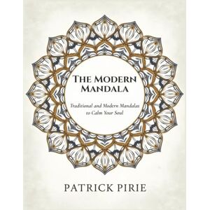Pirie, Patrick The Modern Mandala: Traditional and Modern Mandalas to Calm Your Soul Pirie, Patrick The Modern Mandala: Traditional and Modern Mandalas to Calm Your Soul