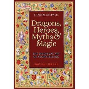 Westwell, Chantry Dragons, Heroes, Myths & Magic: The Medieval Art of Storytelling: The Medieval Art of Storytelling (Paperback Edition) Westwell, Chantry Dragons, Heroes, Myths & Magic: The Medieval Art of Storytelling: The Medieval Art of Storytelling (Paperback Edition)