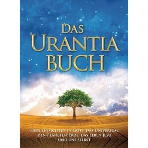 Das Urantia Buch: Tiefe Einsichten in Gott, das Universum, den Planeten Erde, das Leben Jesu und uns selbst / Revealing the Mysteries of God, the Universe, World History, Jesus, and Ourselves Das Urantia Buch: Tiefe Einsichten in Gott, das Universum, den Planeten Erde, das Leben Jesu und uns selbst / Revealing the Mysteries of God, the Universe, World History, Jesus, and Ourselves