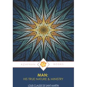 Saint-Martin, Louis-Claude De MAN: HIS TRUE NATURE & MINISTRY Saint-Martin, Louis-Claude De MAN: HIS TRUE NATURE & MINISTRY