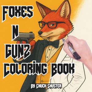 Shuster, Chuck Foxes N Gunz: Coloring Book for Adults and Teens Who Love Animals & Creativity (Armed & Adorable: Animals With Guns Coloring Series for Adults, Teens and Curious People) Shuster, Chuck Foxes N Gunz: Coloring Book for Adults and Teens Who Love Animals & Creativity (Armed & Adorable: Animals With Guns Coloring Series for Adults, Teens and Curious People)
