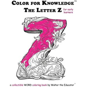 Walter the Educator Color for Knowledge: The Letter Z ('s Color for Knowledge(tm) Book) Walter the Educator Color for Knowledge: The Letter Z ('s Color for Knowledge(tm) Book)