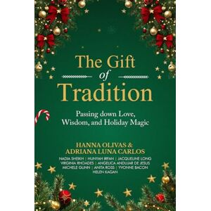 Olivas, Hanna The Gift of Tradition: Passing down Love, Wisdom, and Holiday Magic Olivas, Hanna The Gift of Tradition: Passing down Love, Wisdom, and Holiday Magic