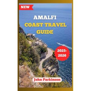 Parkinson, John AMALFI COAST TRAVEL GUIDE 2025-2026: The Complete Guide to Hidden Gems, Breathtaking Views & Authentic Italian Experiences Parkinson, John AMALFI COAST TRAVEL GUIDE 2025-2026: The Complete Guide to Hidden Gems, Breathtaking Views & Authentic Italian Experiences