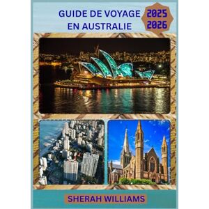 WILLIAMS, SHERAH GUIDE DE VOYAGE AUSTRALIE 2025-2026: Explorez la capitale historique de l'Australie comme un local : attractions incontournables, trésors cachés, ... conseils d'initiés pour un voyage inoubliable WILLIAMS, SHERAH GUIDE DE VOYAGE AUSTRALIE 2025-2026: Explorez la capitale historique de l'Australie comme un local : attractions incontournables, trésors cachés, ... conseils d'initiés pour un voyage inoubliable