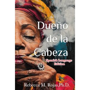 Rojas Ph.D., Rebecca M. Dueño de La Cabeza: Un estudio fenomenológico de los curanderos de la Santeria sobre la naturaleza y el significado de la mente: 1 (La Santería y La Psicología) Rojas Ph.D., Rebecca M. Dueño de La Cabeza: Un estudio fenomenológico de los curanderos de la Santeria sobre la naturaleza y el significado de la mente: 1 (La Santería y La Psicología)