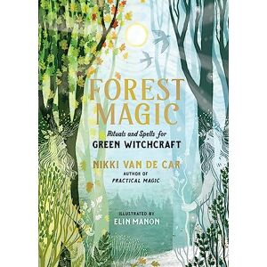 Van De Car, Nikki Forest Magic: Rituals and Spells for Green Witchcraft Van De Car, Nikki Forest Magic: Rituals and Spells for Green Witchcraft