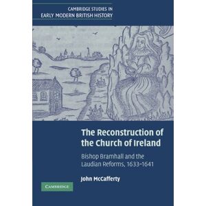 McCafferty, John The Reconstruction of the Church of Ireland: Bishop Bramhall and the Laudian Reforms, 1633-1641 (Cambridge Studies in Early Modern British History) McCafferty, John The Reconstruction of the Church of Ireland: Bishop Bramhall and the Laudian Reforms, 1633-1641 (Cambridge Studies in Early Modern British History)