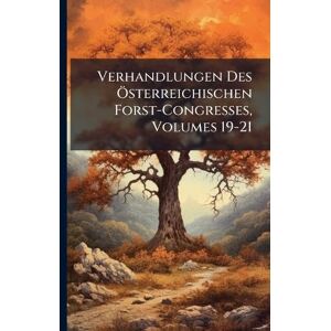 TBD Verhandlungen Des Ã-sterreichischen Forst-Congresses, Volumes 19-21 TBD Verhandlungen Des Ã-sterreichischen Forst-Congresses, Volumes 19-21