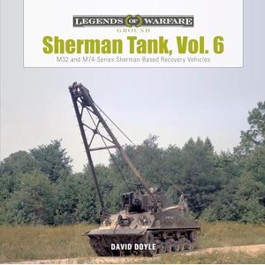 David Doyle Sherman Tank, Vol. 6: M32 and M74-Series Sherman-Based Recovery Vehicles (Legends of Warfare: Ground): 29 David Doyle Sherman Tank, Vol. 6: M32 and M74-Series Sherman-Based Recovery Vehicles (Legends of Warfare: Ground): 29