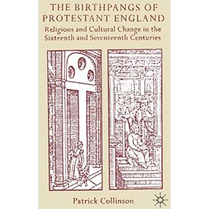 Collinson, Patrick The Birthpangs of Protestant England: Religious and Cultural Change in the Sixteenth and Seventeenth Centuries Collinson, Patrick The Birthpangs of Protestant England: Religious and Cultural Change in the Sixteenth and Seventeenth Centuries