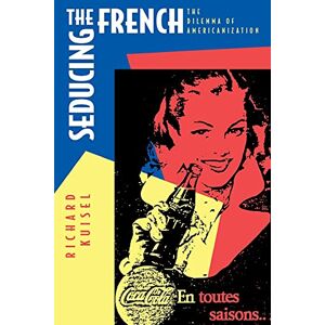 Kuisel, Richard F. F. Seducing the French: The Dilemma of Americanization Kuisel, Richard F. F. Seducing the French: The Dilemma of Americanization